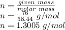 n=\frac{given \ mass}{molar\ mass}\\n=\frac{76}{58.44} \ g/mol\\n=1.3005\ g/mol