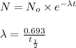 N=N_o\times e^{-\lambda t}\\\\\lambda =\frac{0.693}{t_{\frac{1}{2}}}
