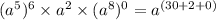 (a^{5}) ^{6}\times a^{2}\times (a^{8})^{0} = a^{(30+2+0)}