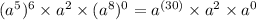 (a^{5}) ^{6}\times a^{2}\times (a^{8})^{0} =a^{(30)}\times a^{2}\times a^{0}