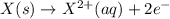 X(s)\rightarrow X^{2+}(aq)+2e^-
