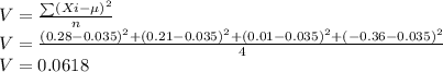 V = \frac{\sum(Xi - \mu)^2}{n}\\V = \frac{(0.28- 0.035)^2+(0.21- 0.035)^2+(0.01- 0.035)^2+(-0.36- 0.035)^2}{4}\\V= 0.0618