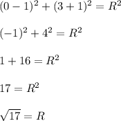 (0 - 1)^2 + (3 + 1)^2 = R^2 \\ \\ (-1)^2 + 4^2 = R^2 \\ \\ 1 + 16 = R^2 \\ \\ 17 = R^2 \\ \\ \sqrt{17} = R