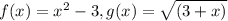 f(x) = x^2 - 3, g(x) = \sqrt{({3+x)} }