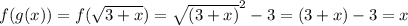 f (g(x)) = f (\sqrt{3+x} )  = \sqrt{(3+x)} ^2 - 3  =  (3 + x) - 3  =  x