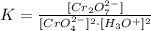 K = \frac {[Cr_{2}O_{7}^{2-}]}{[CrO_{4}^{2-}]^{2} \cdot [H_{3}O^{+}]^{2}}