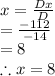 x = \frac{Dx}{D}\\= \frac{-112}{-14}\\= 8\\ \therefore x = 8