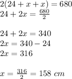 2(24+x+x)=680\\24+2x=\frac{680}{2}\\\\24+2x=340\\2x=340-24\\2x=316\\\\x= \frac{316}{2}=158 \ cm
