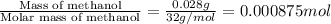 \frac{\text{Mass of methanol}}{\text{Molar mass of methanol}}=\frac{0.028 g}{32 g/mol}=0.000875 mol