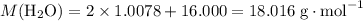 M(\text{H}_2\text{O}) = 2 \times 1.0078 + 16.000 = 18.016\;\text{g}\cdot\text{mol}^{-1}