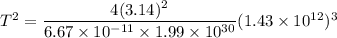 T^2=\dfrac{4(3.14)^2}{6.67\times 10^{-11}\times 1.99\times 10^{30}}(1.43\times 10^{12})^3