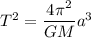 T^2=\dfrac{4\pi^2}{GM}a^3