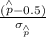 \frac{(\stackrel{\wedge}{p}-0.5)}{ \sigma_{\stackrel{\wedge}{p}}}
