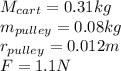 M_{cart} = 0.31kg\\m_{pulley} = 0.08kg\\r_{pulley} = 0.012m\\F = 1.1N\\