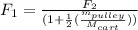 F_1 = \frac{F_2}{(1+\frac{1}{2}(\frac{m_{pulley}}{M_{cart}}))}