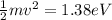 \frac{1}{2} mv^2 = 1.38eV