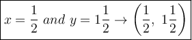 \large\boxed{x=\dfrac{1}{2}\ and\ y=1\dfrac{1}{2}\to\left(\dfrac{1}{2},\ 1\dfrac{1}{2}\right)}