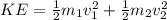 KE = \frac{1}{2} m_1v_1^2+\frac{1}{2} m_2v_2^2