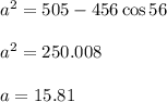 a^2=505-456\cos56\\\\a^2=250.008\\\\a=15.81