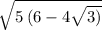 \sqrt{5 \: (6 - 4 \sqrt{3)} }