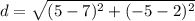 d=\sqrt{(5-7)^{2}+(-5-2)^{2}}