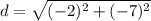 d=\sqrt{(-2)^{2}+(-7)^{2}}