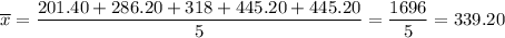 \overline{x}=\dfrac{201.40+286.20+318+445.20+445.20}{5}=\dfrac{1696}{5}=339.20