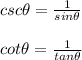 csc\theta=\frac{1}{sin\theta}\\\\cot\theta=\frac{1}{tan\theta}
