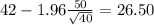 42 - 1.96 \frac{50}{\sqrt{40}}=26.50