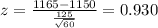 z=\frac{1165-1150}{\frac{125}{\sqrt{60}}}=0.930