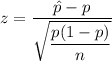 z=\dfrac{\hat{p}-p}{\sqrt{\dfrac{p(1-p)}{n}}}