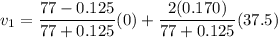 v_1 = \dfrac{77-0.125}{77+0.125}(0) + \dfrac{2(0.170)}{77+0.125}(37.5)