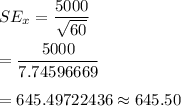 SE_x=\dfrac{5000}{\sqrt{60}}\\\\=\dfrac{5000}{7.74596669}\\\\=645.49722436\approx645.50