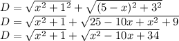 D=\sqrt{x^2+1^2}+\sqrt{(5-x)^2+3^2}  \\D=\sqrt{x^2+1}+\sqrt{25-10x+x^2+9} \\D=\sqrt{x^2+1}+\sqrt{x^2-10x+34}