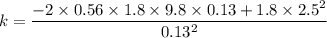 k = \dfrac{-2\times 0.56\times 1.8 \times 9.8 \times 0.13+1.8\times 2.5^2}{0.13^2}