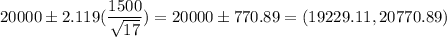 20000 \pm 2.119(\displaystyle\frac{1500}{\sqrt{17}} ) = 20000 \pm 770.89 = (19229.11 ,20770.89)