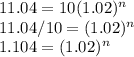 11.04=10(1.02)^n\\11.04/10=(1.02)^n\\1.104=(1.02)^n