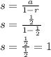 s=\frac{a}{1 - r}\\ s=\frac{ \frac{1}{2}}{1-\frac{1}{2} }\\ s=\frac{ \frac{1}{2}}{\frac{1}{2}}=1
