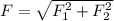 F=\sqrt{F_1^2+F_2^2}