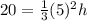 20=\frac{1}{3}(5)^{2}h