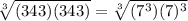 \sqrt[3]{(343)(343)}=\sqrt[3]{(7^{3})(7)^{3}}