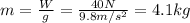 m=\frac{W}{g}=\frac{40 N}{9.8 m/s^2}=4.1 kg