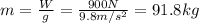 m=\frac{W}{g}=\frac{900 N}{9.8 m/s^2}=91.8 kg