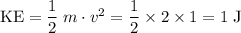 \text{KE} = \dfrac{1}{2} \; m \cdot v^{2} = \dfrac{1}{2} \times 2 \times 1 = 1 \; \text{J}