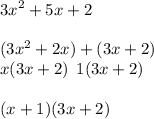 \displaystyle 3x^2 + 5x + 2 \\ \\ (3x^2 + 2x) + (3x + 2) \\ x(3x + 2) \: \: 1(3x + 2) \\ \\ (x + 1)(3x + 2)