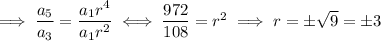 \implies\dfrac{a_5}{a_3}=\dfrac{a_1r^4}{a_1r^2}\iff\dfrac{972}{108}=r^2\implies r=\pm\sqrt9=\pm3
