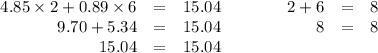 \begin{array}{rclcrcl}4.85\times2+0.89\times6 & =& 15.04 & \qquad &2+6&=&8\\9.70+5.34 & = & 15.04 & \qquad &8&=&8\\15.04& = & 15.04 & & & & \\\end{array}