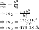 \frac{m_1}{m_2}=\frac{h_1^3}{h_2^3}\\\Rightarrow m_2=\frac{m_1h_2^3}{h_1^3}\\\Rightarrow m_2=\frac{175\times 110^3}{70^3}\\\Rightarrow m_2=679.08\ lb