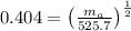 0.404 = \left(\frac{m_{a}}{525.7}\right)^{\frac{1}{2}}