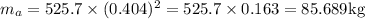 m_{a} = 525.7 \times(0.404)^{2}=525.7 \times 0.163 = 85.689 \mathrm{kg}